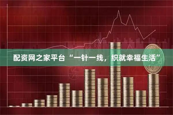 配资网之家平台 “一针一线，织就幸福生活”